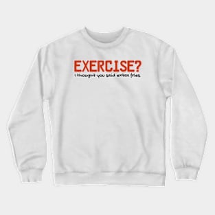 Exercise? I thought you said extra fries. | Funny Crewneck Sweatshirt